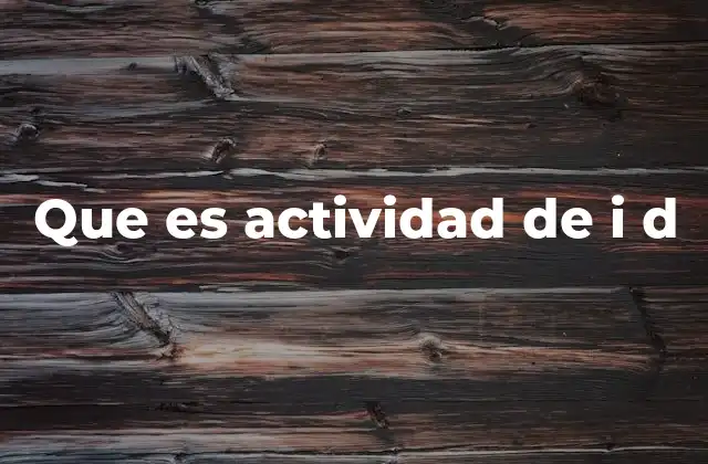 Que es Actividad de I D