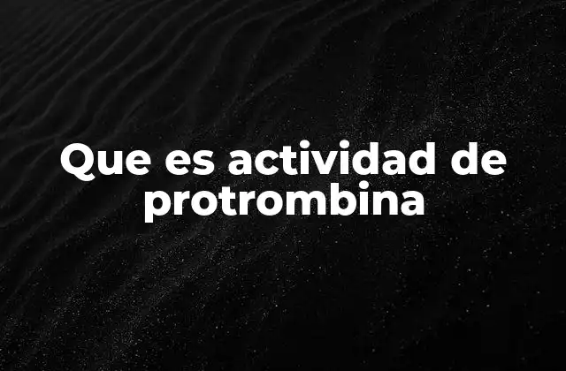 Que es Actividad de Protrombina