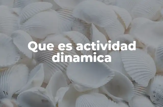 Que es Actividad Dinamica