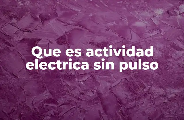 Que es Actividad Electrica sin Pulso