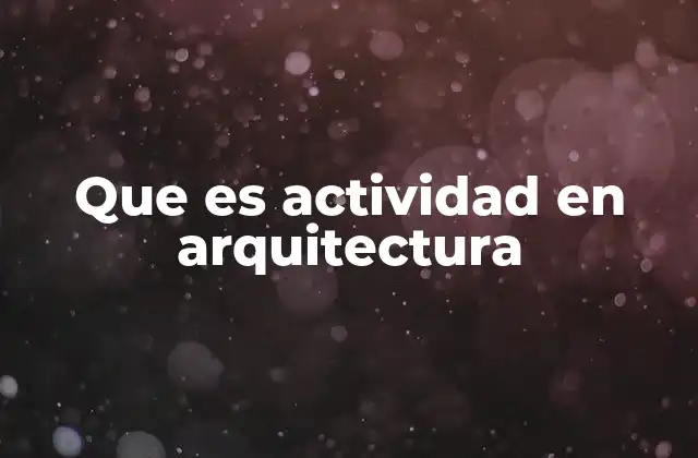 Que es Actividad en Arquitectura