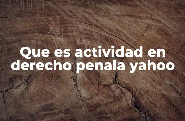 Que es Actividad en Derecho Penala Yahoo