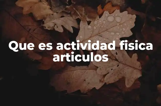 Que es Actividad Fisica Articulos
