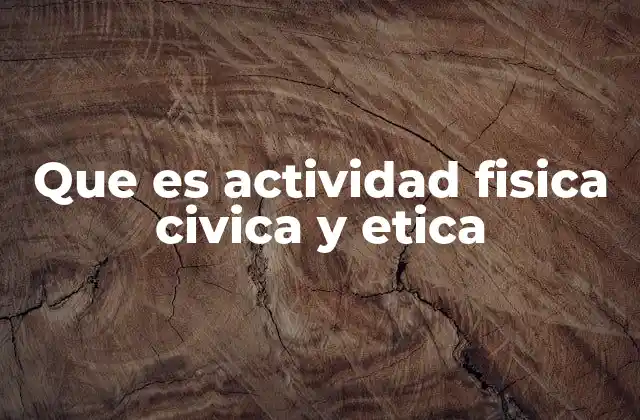 Que es Actividad Fisica Civica y Etica