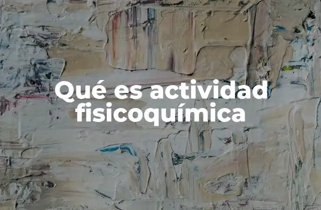 Qué es Actividad Fisicoquímica