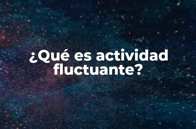 ¿qué es Actividad Fluctuante?