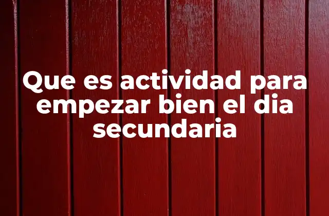 Que es Actividad para Empezar Bien el Dia Secundaria