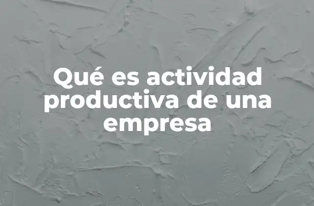 El rol central de la producción en el desarrollo empresarial