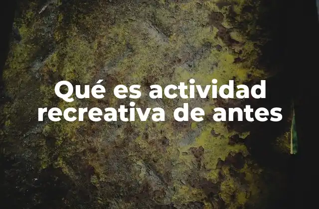 Qué es Actividad Recreativa de Antes