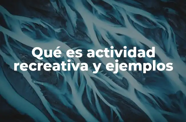 Qué es Actividad Recreativa y Ejemplos
