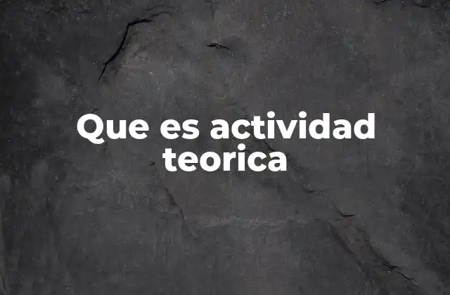 Que es Actividad Teorica