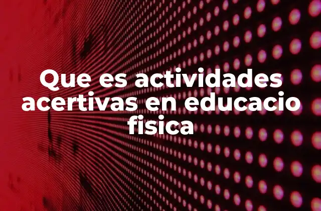 Que es Actividades Acertivas en Educacio Fisica