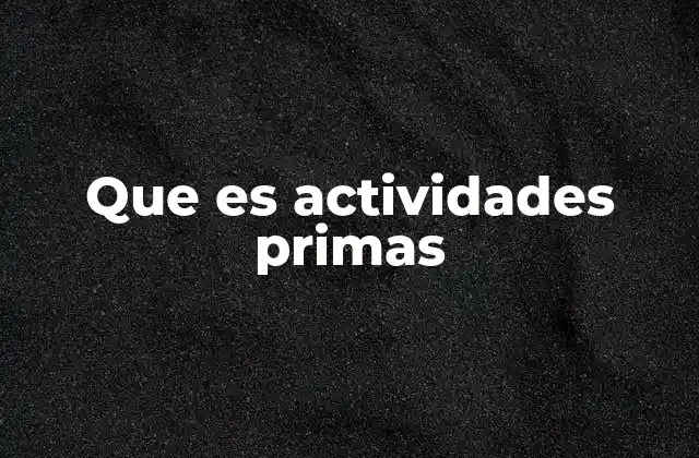 Que es Actividades Primas