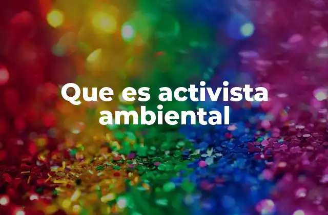 Que es Activista Ambiental