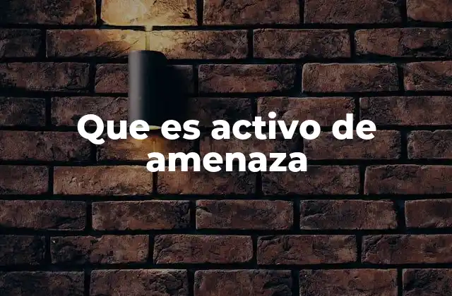 Que es Activo de Amenaza