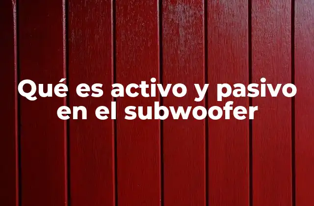Qué es Activo y Pasivo en el Subwoofer