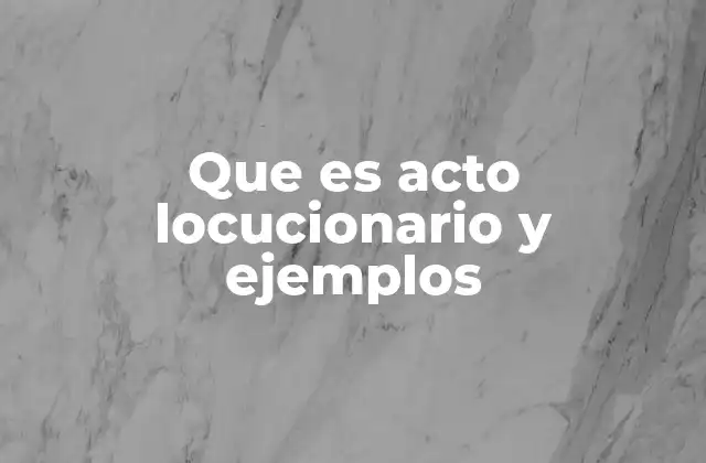 Que es Acto Locucionario y Ejemplos