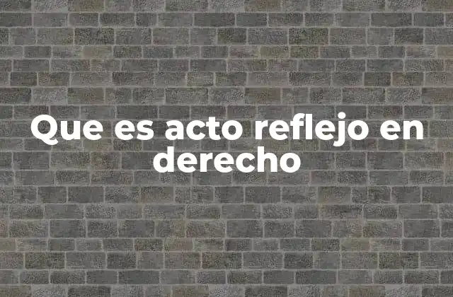 Que es Acto Reflejo en Derecho