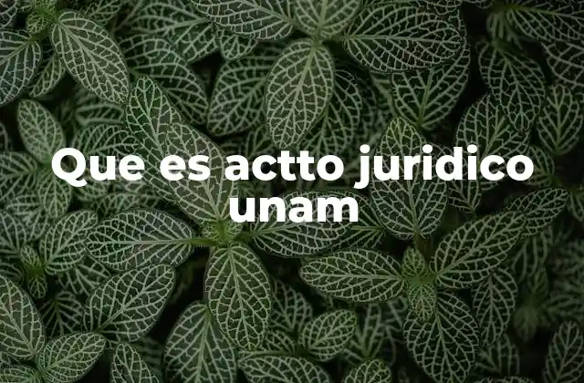 Que es Actto Juridico Unam