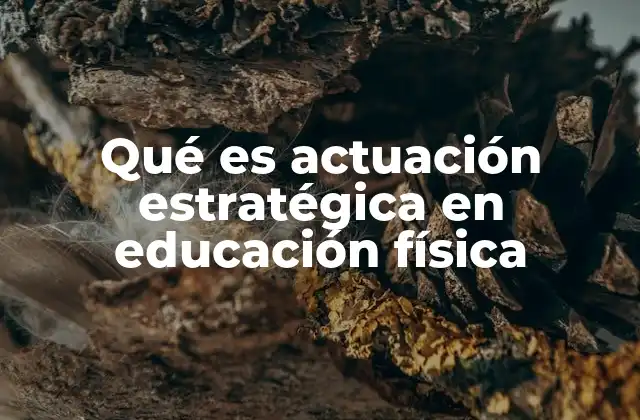 Qué es Actuación Estratégica en Educación Física