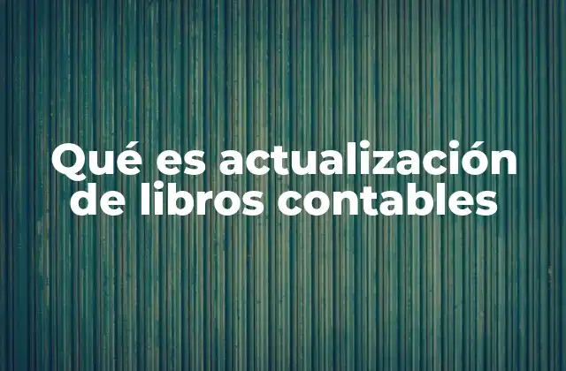 Qué es Actualización de Libros Contables