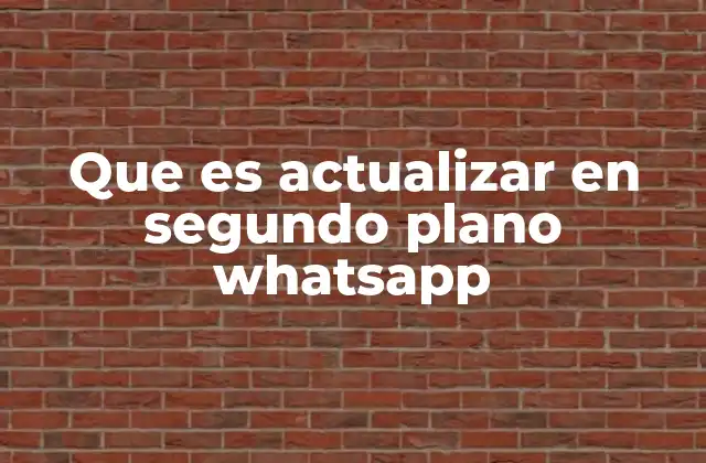 Que es Actualizar en Segundo Plano Whatsapp