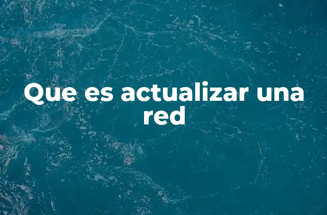 Que es Actualizar una Red