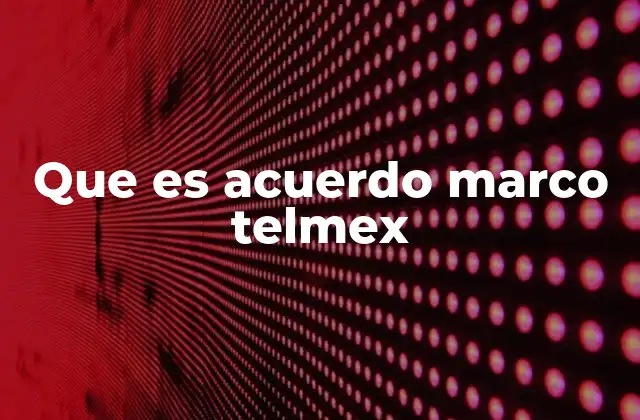 Que es Acuerdo Marco Telmex