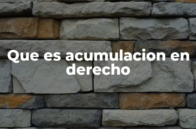 Que es Acumulacion en Derecho