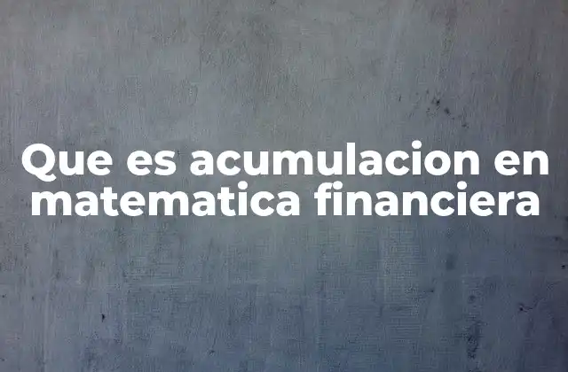 Que es Acumulacion en Matematica Financiera