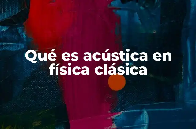El sonido como fenómeno físico y su relación con la acústica