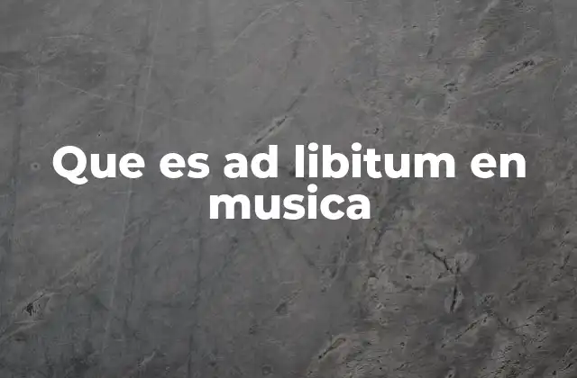 Que es Ad Libitum en Musica
