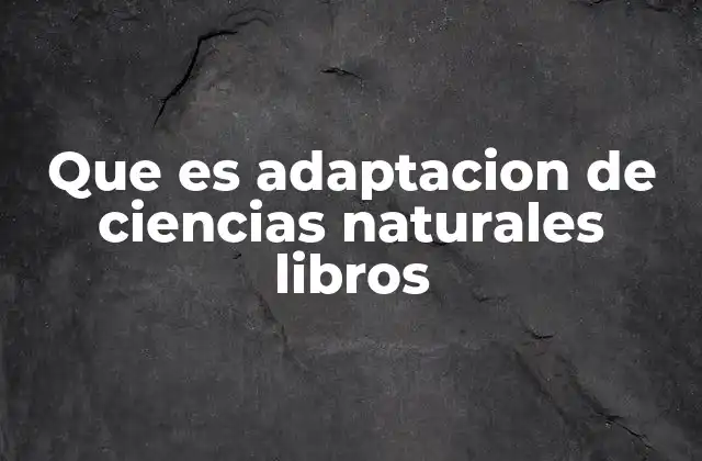Que es Adaptacion de Ciencias Naturales Libros