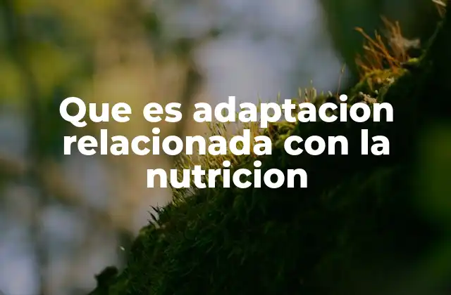 Que es Adaptacion Relacionada con la Nutricion 2 La evolución de los hábitos alimenticios a través de la adaptación