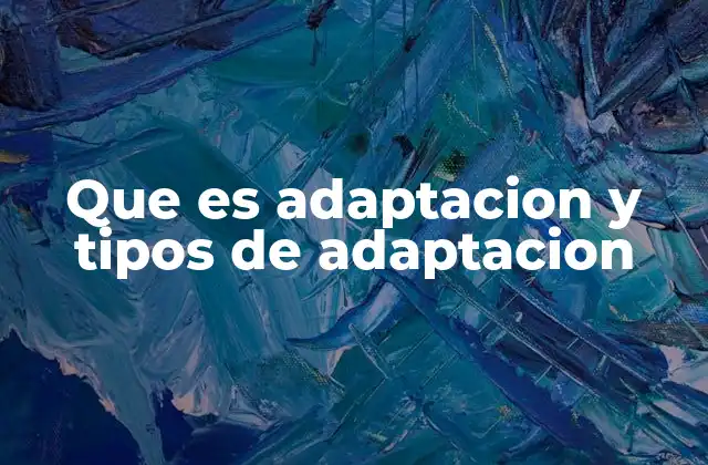 Que es Adaptacion y Tipos de Adaptacion