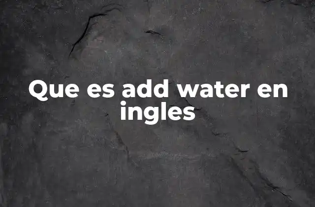 Que es Add Water en Ingles