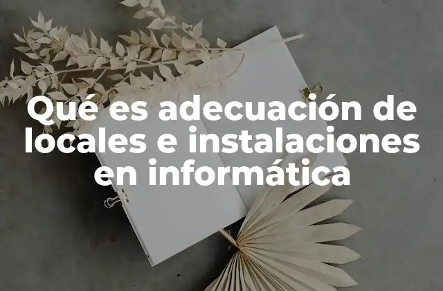 Qué es Adecuación de Locales e Instalaciones en Informática