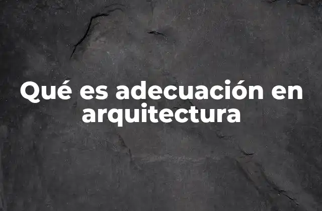 Qué es Adecuación en Arquitectura