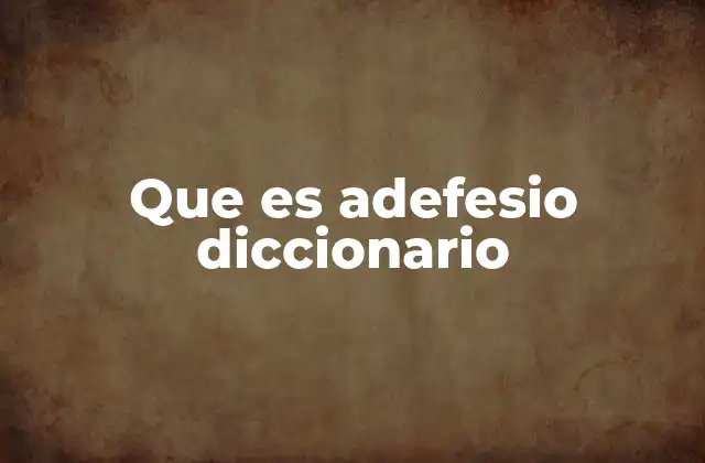 Que es Adefesio Diccionario 2 El uso del lenguaje coloquial y su evolución