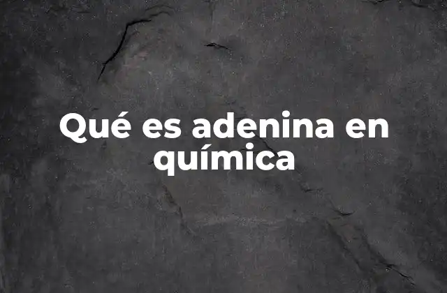 Qué es Adenina en Química