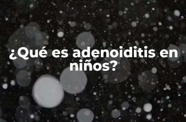 ¿qué es Adenoiditis en Niños? 2 La importancia de las adenoides en la infancia