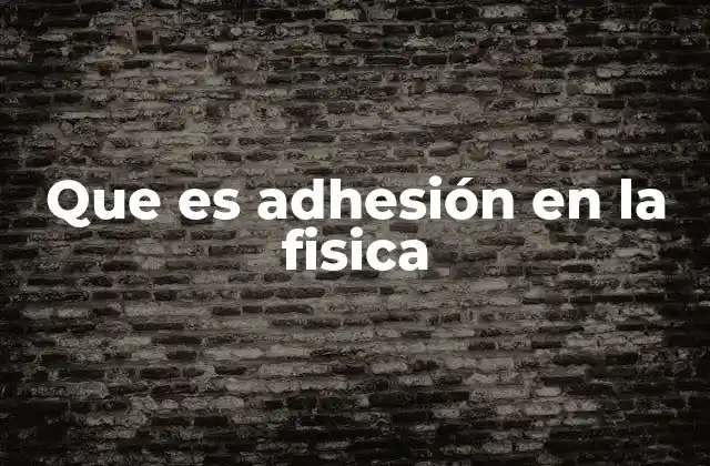 Que es Adhesión en la Fisica