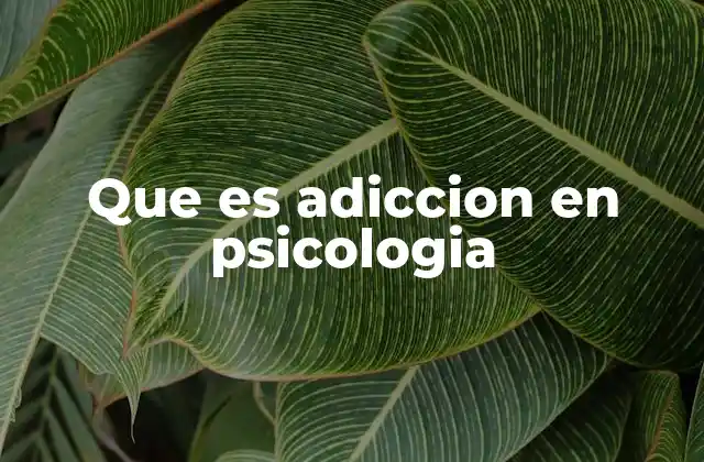 Que es Adiccion en Psicologia