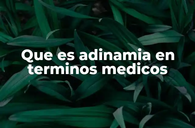 Que es Adinamia en Terminos Medicos