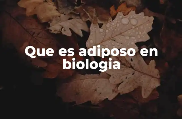 Que es Adiposo en Biologia