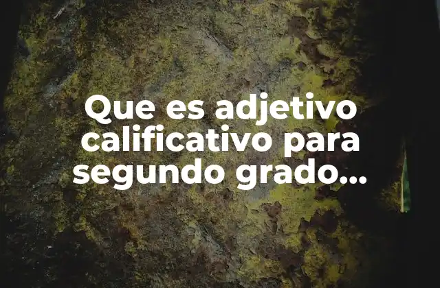Que es Adjetivo Calificativo para Segundo Grado Primaria