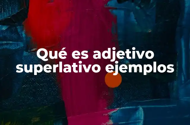 Qué es Adjetivo Superlativo Ejemplos