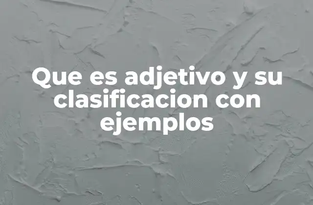 Que es Adjetivo y Su Clasificacion con Ejemplos