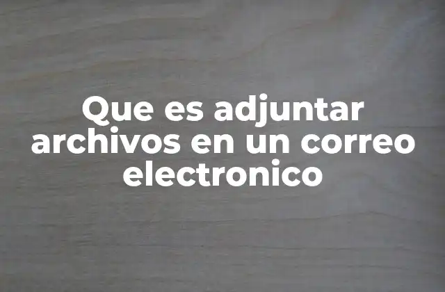 Que es Adjuntar Archivos en un Correo Electronico