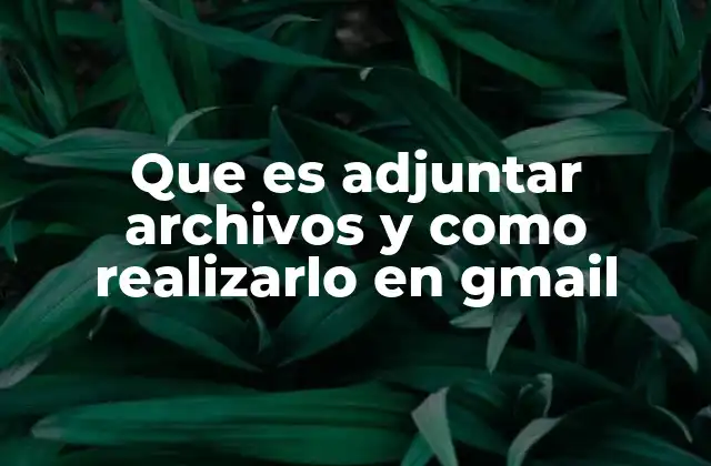 Que es Adjuntar Archivos y como Realizarlo en Gmail